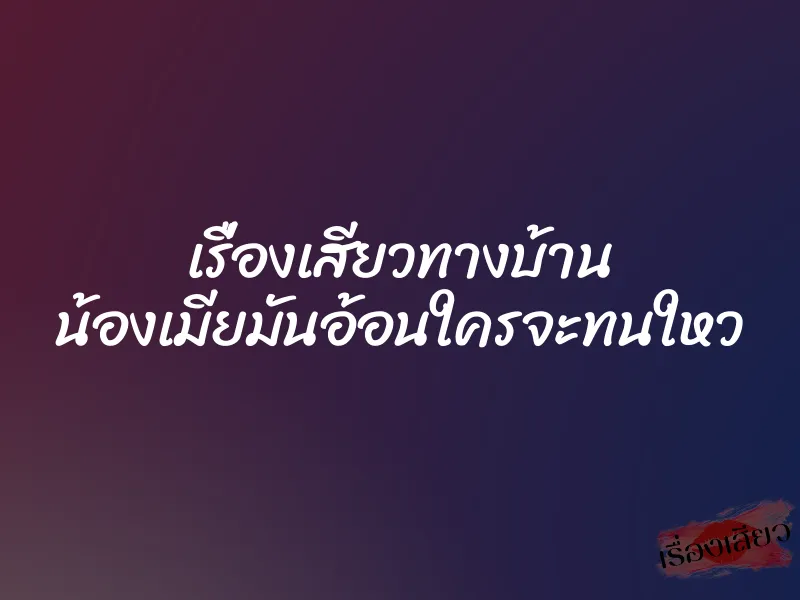 เรื่องเสียวทางบ้าน น้องเมียมันอ้อนใครจะทนใหว 1 เรื่องเสียวทางบ้าน น้องเมียมันอ้อนใครจะทนใหว