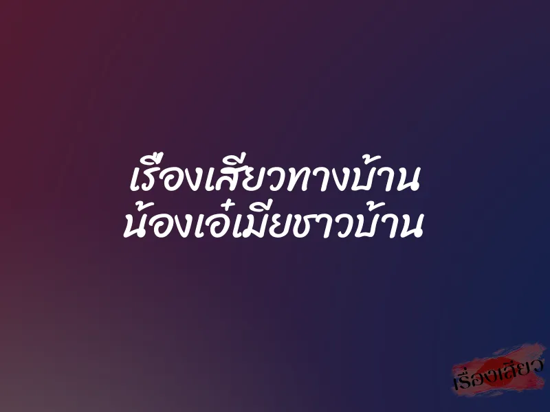 เรื่องเสียวทางบ้าน น้องเอ๋เมียชาวบ้าน 1 เรื่องเสียวทางบ้าน น้องเอ๋เมียชาวบ้าน