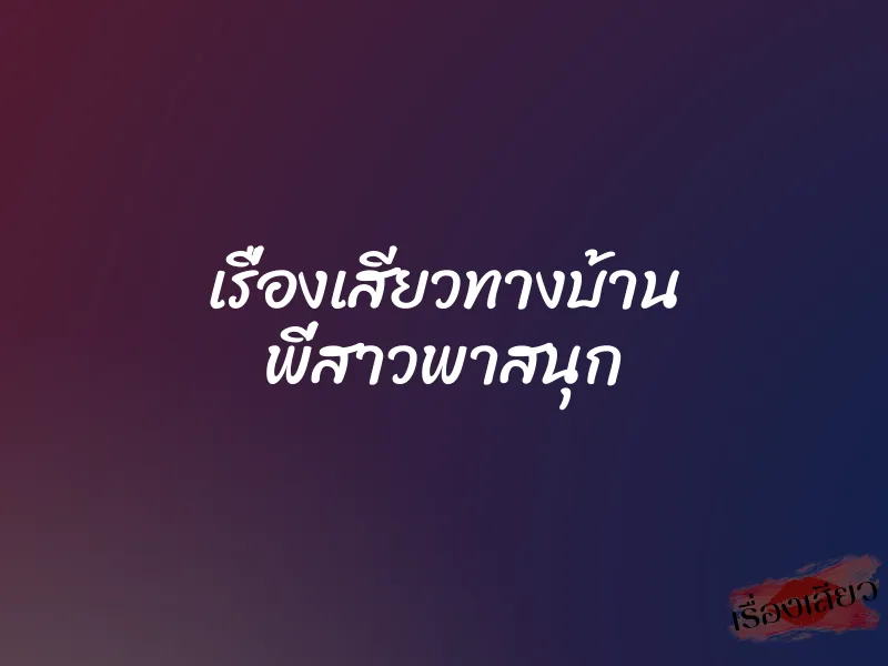 เรื่องเสียวทางบ้าน พี่สาวพาสนุก 7 เรื่องเสียวทางบ้าน พี่สาวพาสนุก