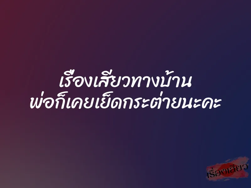 เรื่องเสียวทางบ้าน พ่อก็เคยเย็ดกระต่ายนะคะ 1 เรื่องเสียวทางบ้าน พ่อก็เคยเย็ดกระต่ายนะคะ