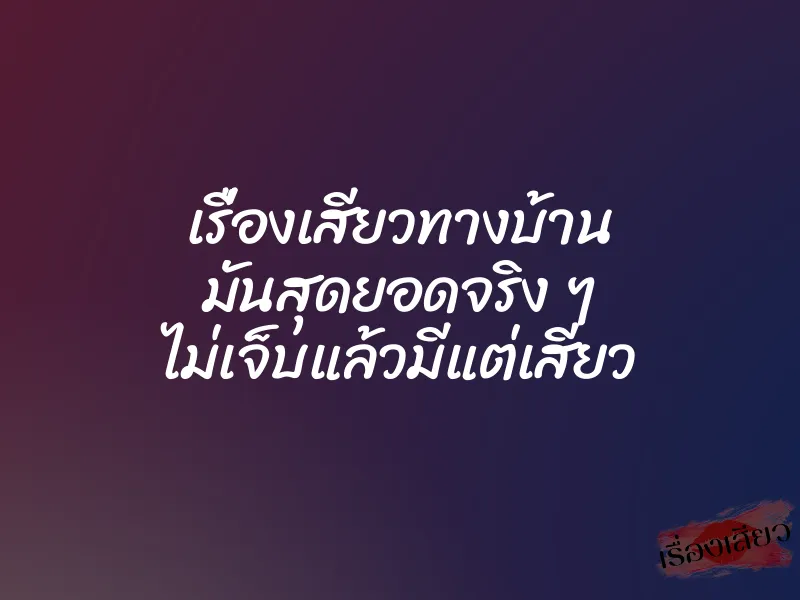 เรื่องเสียวทางบ้าน มันสุดยอดจริง ๆ ไม่เจ็บแล้วมีแต่เสียว 1 เรื่องเสียวทางบ้าน มันสุดยอดจริง ๆ ไม่เจ็บแล้วมีแต่เสียว