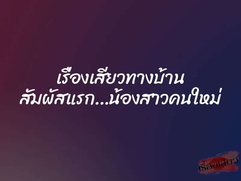 เรื่องเสียวทางบ้าน สัมผัสแรก…น้องสาวคนใหม่ 9 เรื่องเสียวทางบ้าน สัมผัสแรก…น้องสาวคนใหม่