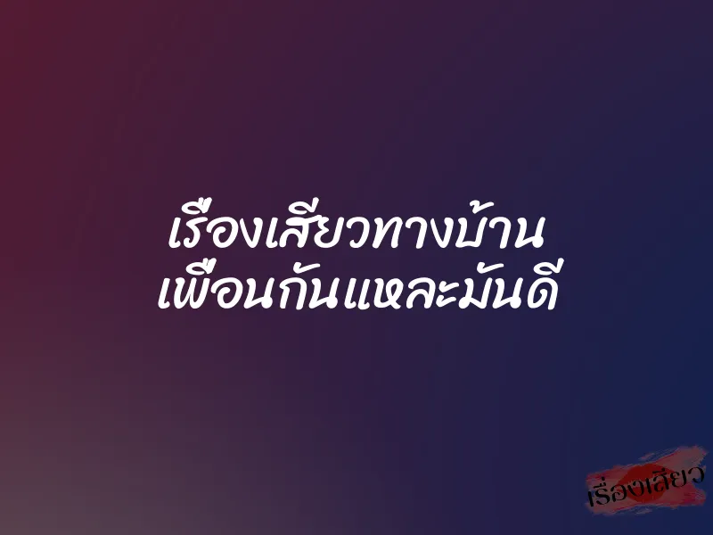 เรื่องเสียวทางบ้าน เพื่อนกันแหละมันดี 1 เรื่องเสียวทางบ้าน เพื่อนกันแหละมันดี