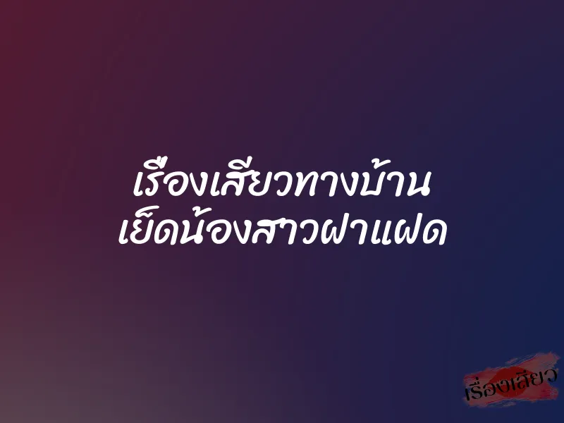 เรื่องเสียวทางบ้าน เย็ดน้องสาวฝาแฝด 1 เรื่องเสียวทางบ้าน เย็ดน้องสาวฝาแฝด