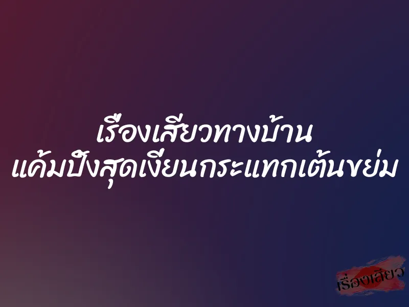 เรื่องเสียวทางบ้าน แค้มปิ้งสุดเงี่ยนกระแทกเต้นขย่ม 1 เรื่องเสียวทางบ้าน แค้มปิ้งสุดเงี่ยนกระแทกเต้นขย่ม