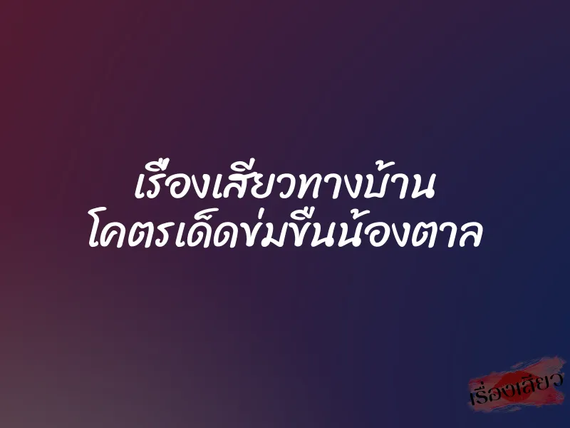 เรื่องเสียวทางบ้าน โคตรเด็ดข่มขืนน้องตาล 1 เรื่องเสียวทางบ้าน โคตรเด็ดข่มขืนน้องตาล