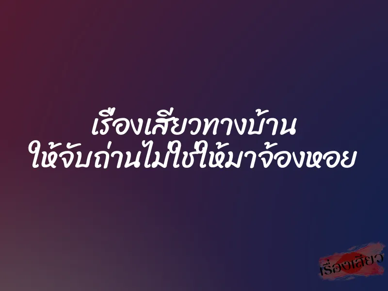 เรื่องเสียวทางบ้าน ให้จับถ่านไม่ใช่ให้มาจ้องหอย 1 เรื่องเสียวทางบ้าน ให้จับถ่านไม่ใช่ให้มาจ้องหอย