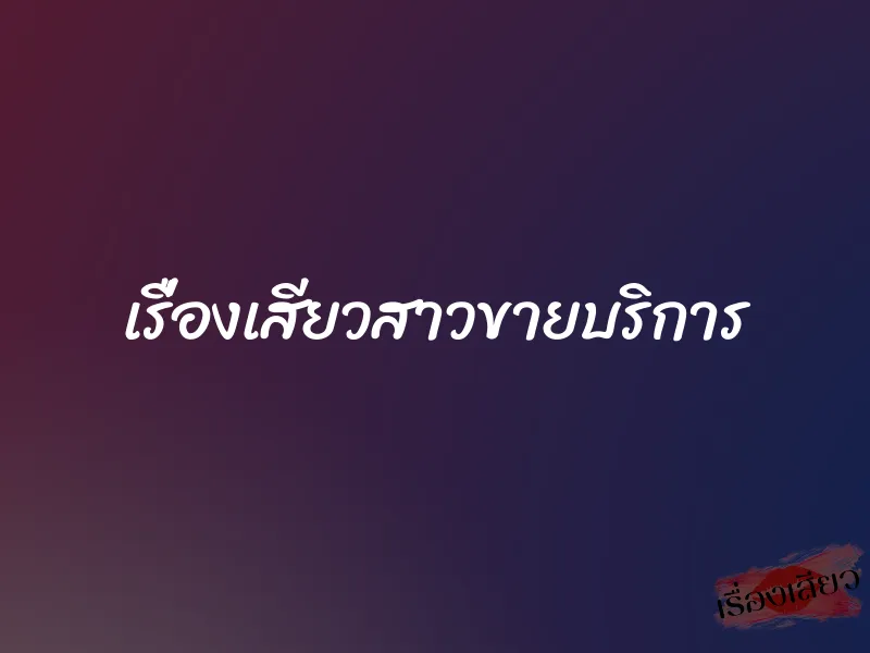 เรื่องเสียวสาวขายบริการ 1 เรื่องเสียวสาวขายบริการ