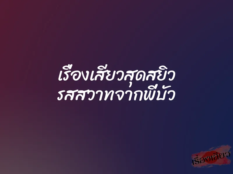 เรื่องเสียวสุดสยิว รสสวาทจากพี่บัว 5 เรื่องเสียวสุดสยิว รสสวาทจากพี่บัว