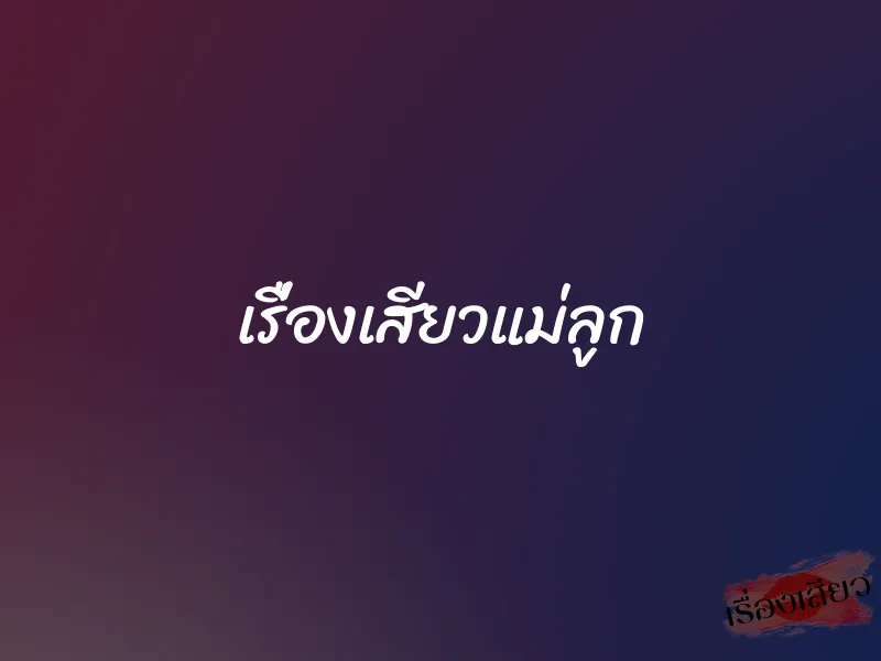 เรื่องเสียวแม่ลูก 1 เรื่องเสียวแม่ลูก