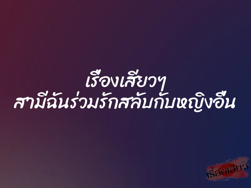 เรื่องเสียวๆ สามีฉันร่วมรักสลับกับหญิงอื่น 1 เรื่องเสียวๆ สามีฉันร่วมรักสลับกับหญิงอื่น