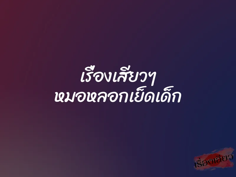 เรื่องเสียวๆ หมอหลอกเย็ดเด็ก 1 เรื่องเสียวๆ หมอหลอกเย็ดเด็ก