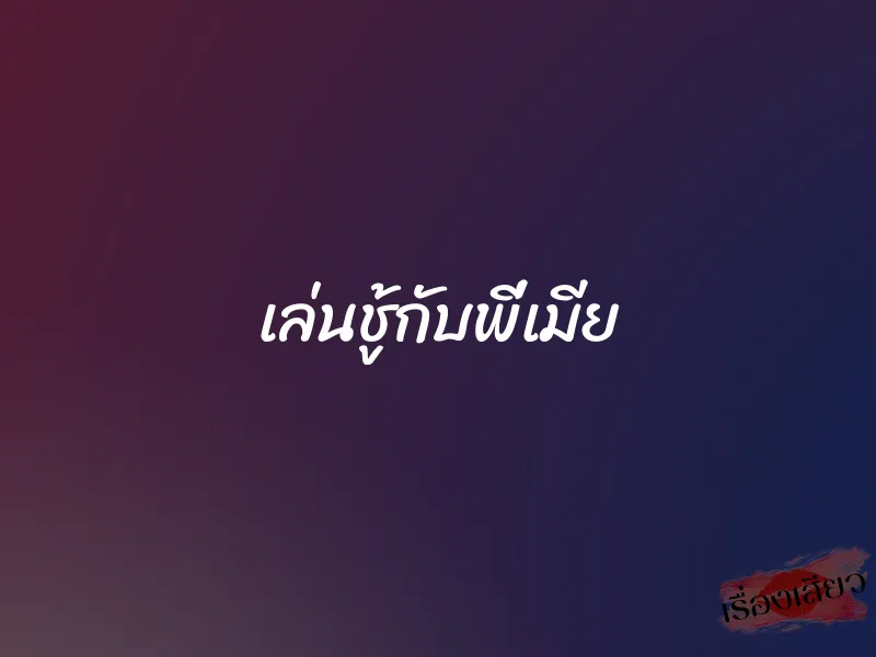 เล่นชู้กับพี่เมีย 1 เล่นชู้กับพี่เมีย