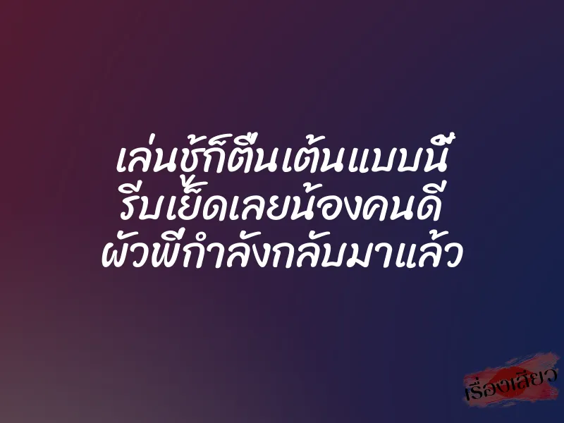 เล่นชู้ก็ตื่นเต้นแบบนี้ รีบเย็ดเลยน้องคนดี ผัวพี่กำลังกลับมาแล้ว 1 เล่นชู้ก็ตื่นเต้นแบบนี้ รีบเย็ดเลยน้องคนดี ผัวพี่กำลังกลับมาแล้ว