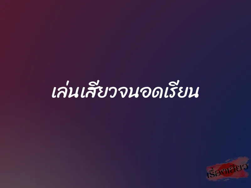 เล่นเสียวจนอดเรียน 9 เล่นเสียวจนอดเรียน