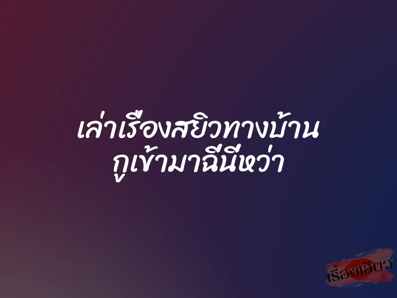 เล่าเรื่องสยิวทางบ้าน กูเข้ามาฉี่นี่หว่า 1 เล่าเรื่องสยิวทางบ้าน กูเข้ามาฉี่นี่หว่า