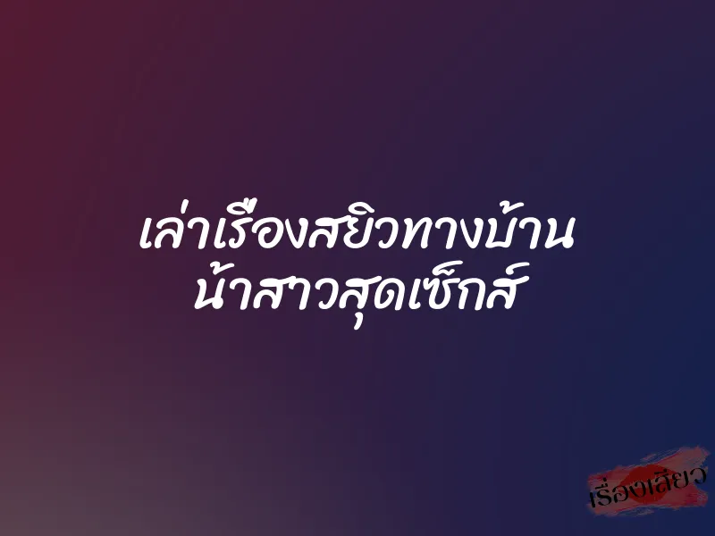 เล่าเรื่องสยิวทางบ้าน น้าสาวสุดเซ็กส์ 1 เล่าเรื่องสยิวทางบ้าน น้าสาวสุดเซ็กส์