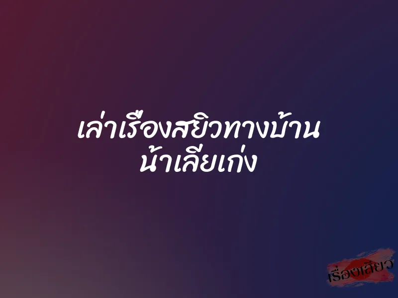 เล่าเรื่องสยิวทางบ้าน น้าเลียเก่ง 1 เล่าเรื่องสยิวทางบ้าน น้าเลียเก่ง