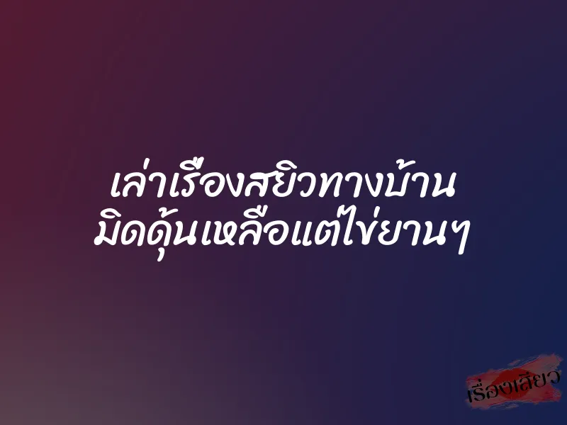 เล่าเรื่องสยิวทางบ้าน มิดดุ้นเหลือแต่ไข่ยานๆ 1 เล่าเรื่องสยิวทางบ้าน มิดดุ้นเหลือแต่ไข่ยานๆ