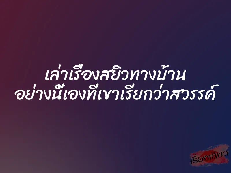 เล่าเรื่องสยิวทางบ้าน อย่างนี้เองที่เขาเรียกว่าสวรรค์ 1 เล่าเรื่องสยิวทางบ้าน อย่างนี้เองที่เขาเรียกว่าสวรรค์