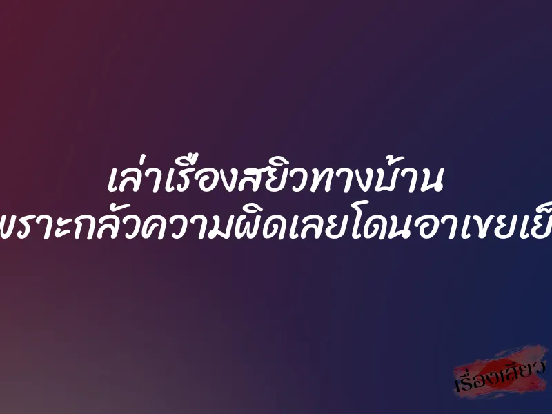 เล่าเรื่องสยิวทางบ้าน เพราะกลัวความผิดเลยโดนอาเขยเย็ด 1 เล่าเรื่องสยิวทางบ้าน เพราะกลัวความผิดเลยโดนอาเขยเย็ด