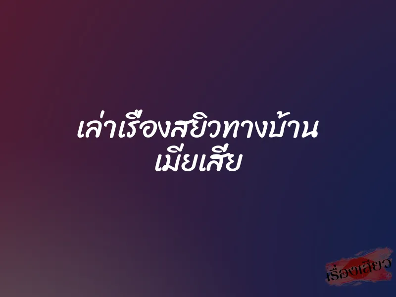 เล่าเรื่องสยิวทางบ้าน เมียเสี่ย 1 เล่าเรื่องสยิวทางบ้าน เมียเสี่ย