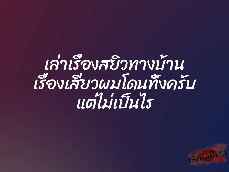 เล่าเรื่องสยิวทางบ้าน เรื่องเสียวผมโดนทิ้งครับ แต่ไม่เป็นไร 1 เล่าเรื่องสยิวทางบ้าน เรื่องเสียวผมโดนทิ้งครับ แต่ไม่เป็นไร