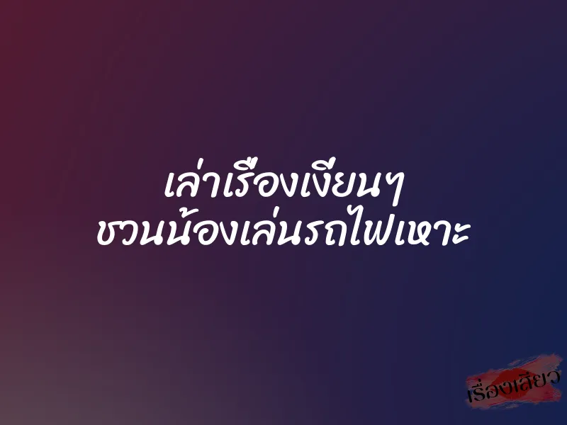 เล่าเรื่องเงี่ยนๆ ชวนน้องเล่นรถไฟเหาะ 1 เล่าเรื่องเงี่ยนๆ ชวนน้องเล่นรถไฟเหาะ