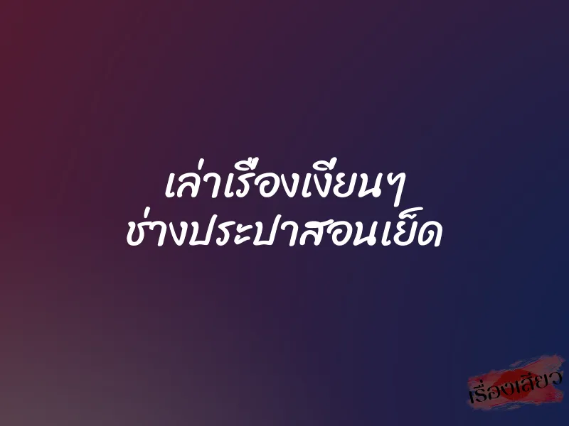 เล่าเรื่องเงี่ยนๆ ช่างประปาสอนเย็ด 1 เล่าเรื่องเงี่ยนๆ ช่างประปาสอนเย็ด