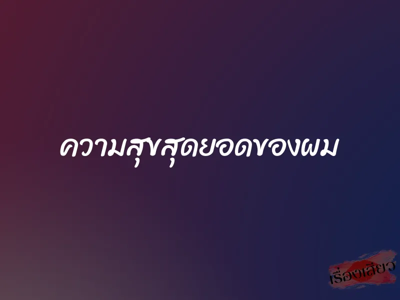 ความสุขสุดยอดของผม 1 ความสุขสุดยอดของผม