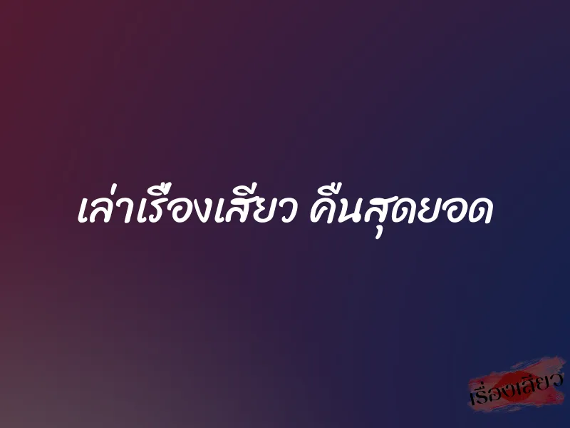 เล่าเรื่องเสียว คืนสุดยอด 1 เล่าเรื่องเสียว คืนสุดยอด