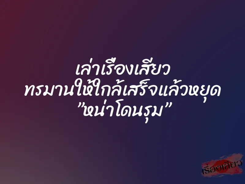เล่าเรื่องเสียว ทรมานให้ใกล้เสร็จแล้วหยุด ”หน่าโดนรุม” 1 เล่าเรื่องเสียว ทรมานให้ใกล้เสร็จแล้วหยุด ”หน่าโดนรุม”