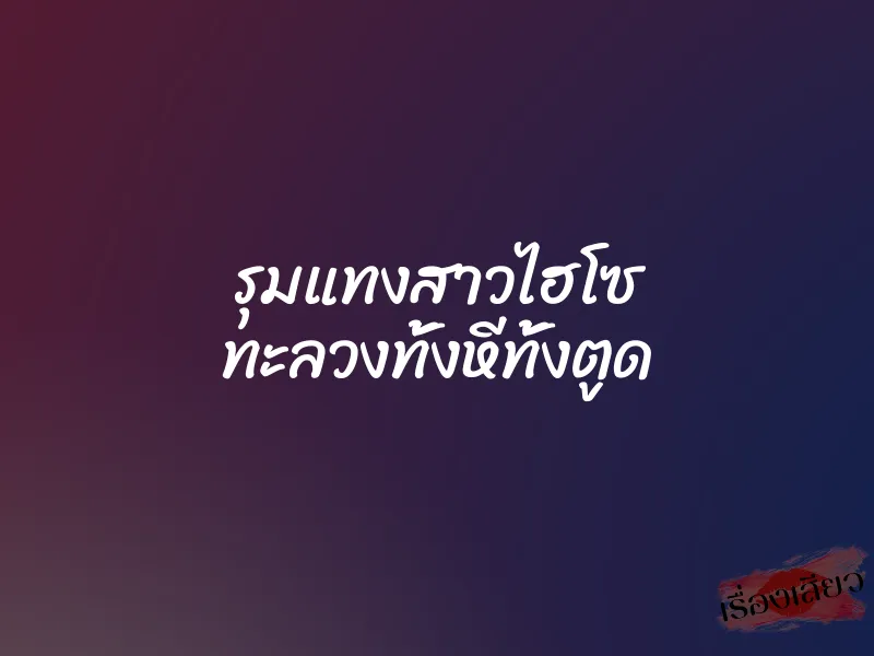 รุมแทงสาวไฮโซ ทะลวงทั้งหีทั้งตูด 1 รุมแทงสาวไฮโซ ทะลวงทั้งหีทั้งตูด