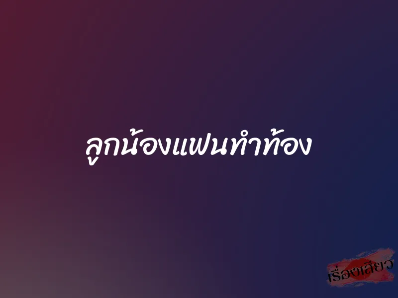 ลูกน้องแฟนทำท้อง 1 ลูกน้องแฟนทำท้อง