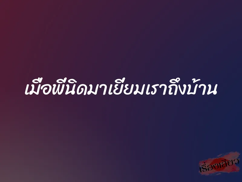 เมื่อพี่นิดมาเยี่ยมเราถึงบ้าน 1 เมื่อพี่นิดมาเยี่ยมเราถึงบ้าน