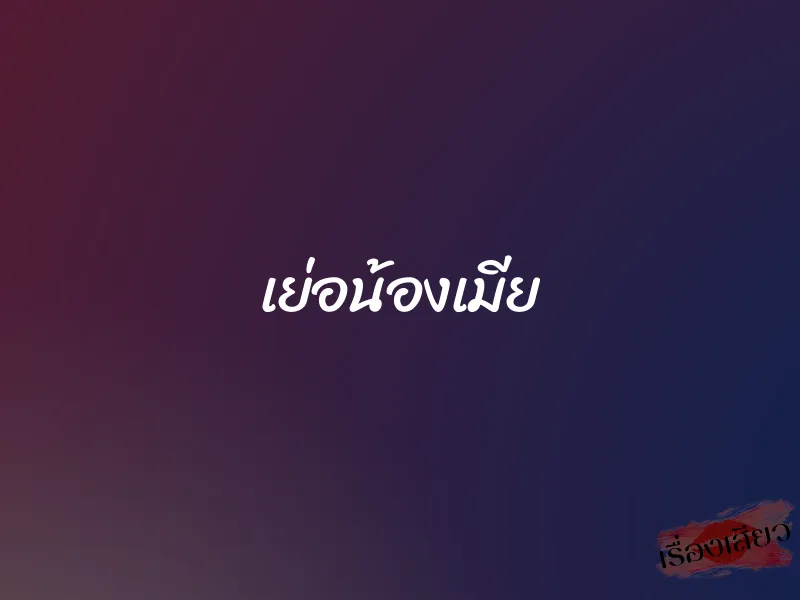เย่อน้องเมีย 1 เย่อน้องเมีย