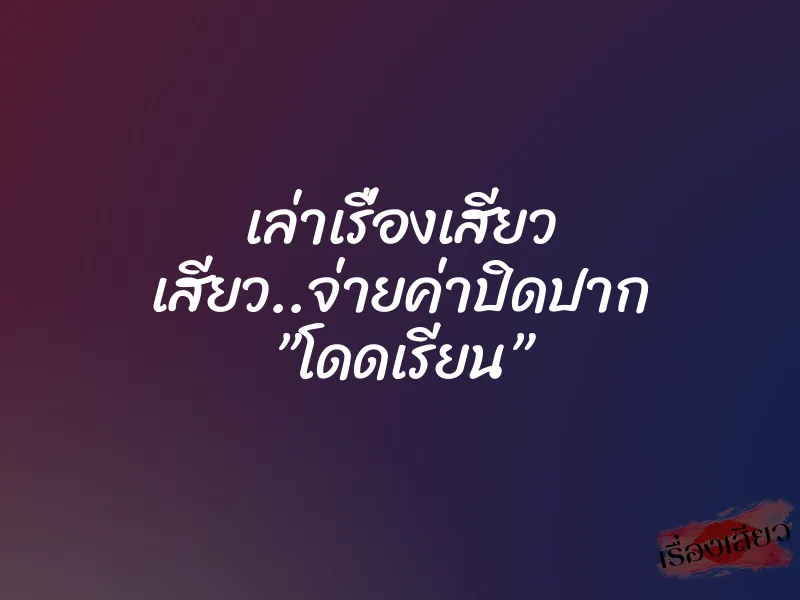 เล่าเรื่องเสียว เสียว..จ่ายค่าปิดปาก ”โดดเรียน” 1 เล่าเรื่องเสียว เสียว..จ่ายค่าปิดปาก ”โดดเรียน”
