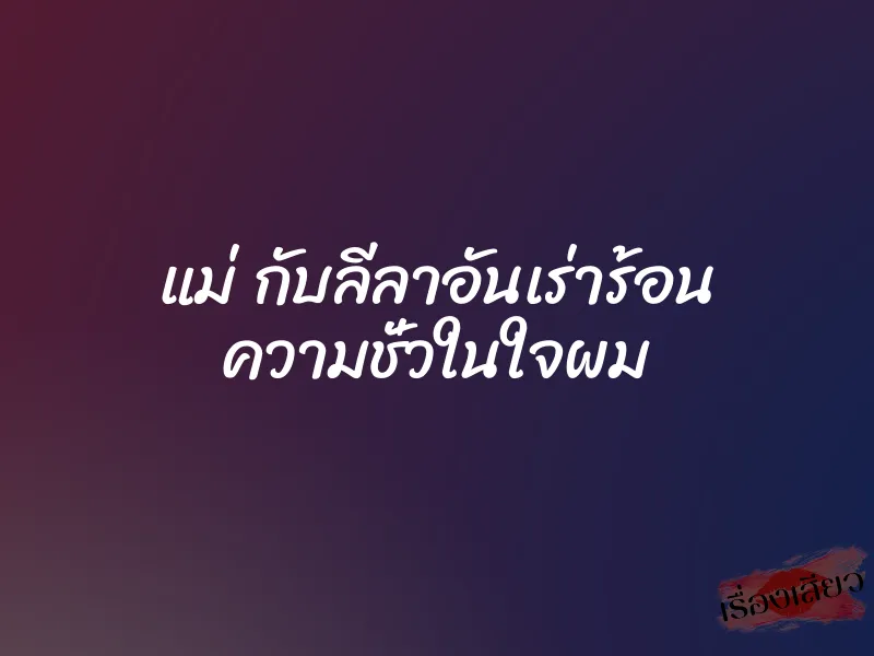 แม่ กับลีลาอันเร่าร้อน ความชั่วในใจผม 1 แม่ กับลีลาอันเร่าร้อน ความชั่วในใจผม
