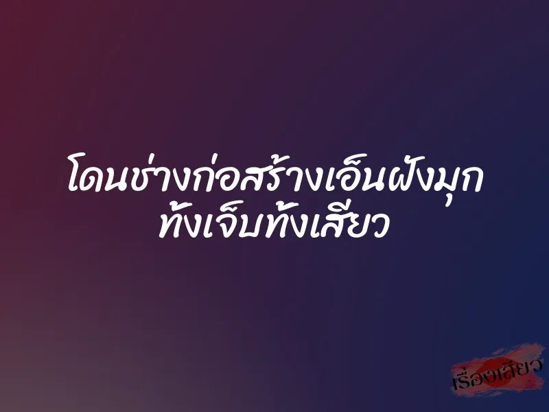 โดนช่างก่อสร้างเอ็นฝังมุก ทั้งเจ็บทั้งเสียว 1 โดนช่างก่อสร้างเอ็นฝังมุก ทั้งเจ็บทั้งเสียว