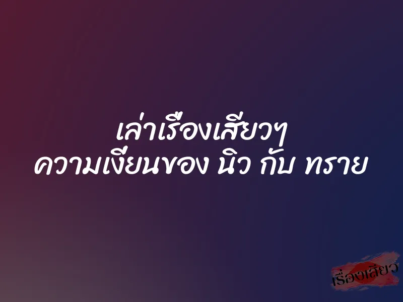 เล่าเรื่องเสียวๆ ความเงี่ยนของ นิว กับ ทราย 1 เล่าเรื่องเสียวๆ ความเงี่ยนของ นิว กับ ทราย