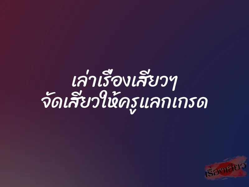 เล่าเรื่องเสียวๆ จัดเสียวให้ครูแลกเกรด 1 เล่าเรื่องเสียวๆ จัดเสียวให้ครูแลกเกรด
