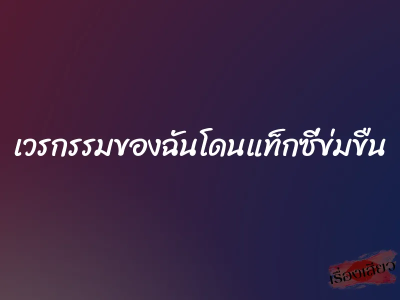 เวรกรรมของฉันโดนแท็กซี่ข่มขืน 1 เวรกรรมของฉันโดนแท็กซี่ข่มขืน