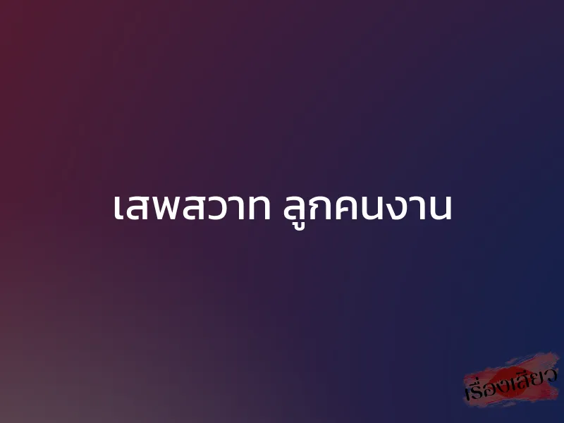 เสพสวาท ลูกคนงาน 1 เสพสวาท ลูกคนงาน