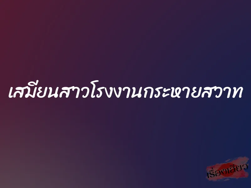 เสมียนสาวโรงงานกระหายสวาท 2 เสมียนสาวโรงงานกระหายสวาท