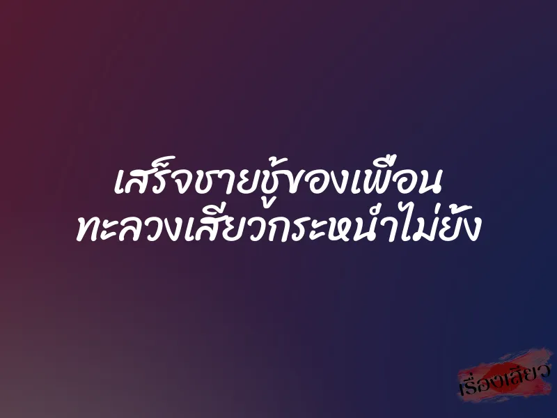 เสร็จชายชู้ของเพื่อน ทะลวงเสียวกระหน่ำไม่ยั้ง 1 เสร็จชายชู้ของเพื่อน ทะลวงเสียวกระหน่ำไม่ยั้ง