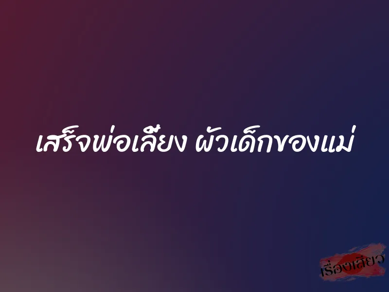 เสร็จพ่อเลี้ยง ผัวเด็กของแม่ 9 เสร็จพ่อเลี้ยง ผัวเด็กของแม่