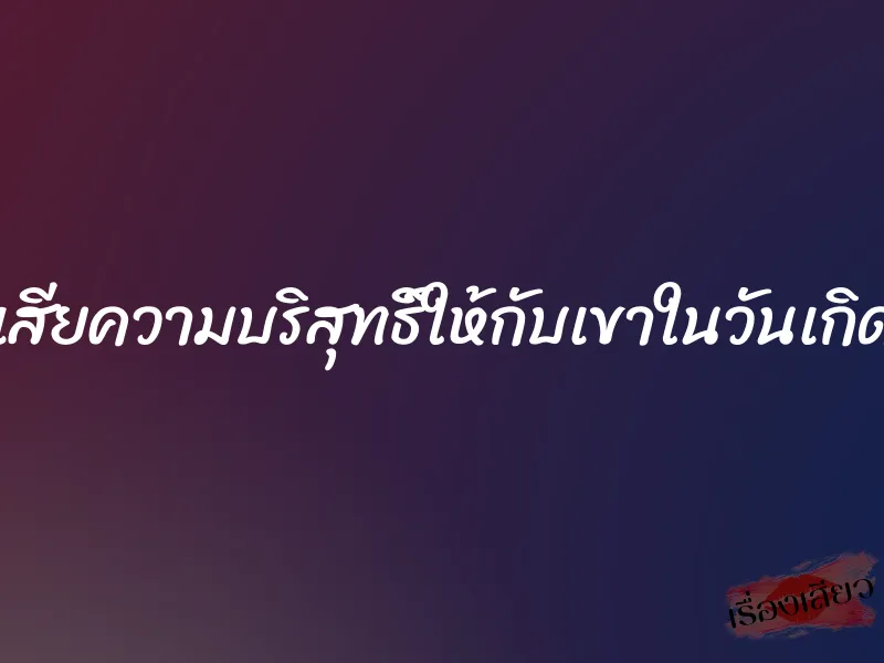 เสียความบริสุทธิ์ให้กับเขาในวันเกิด 1 เสียความบริสุทธิ์ให้กับเขาในวันเกิด