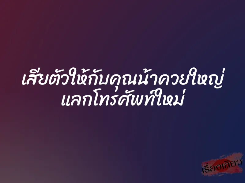 เสียตัวให้กับคุณน้าควยใหญ่ แลกโทรศัพท์ใหม่ 1 เสียตัวให้กับคุณน้าควยใหญ่ แลกโทรศัพท์ใหม่