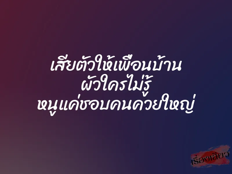 เสียตัวให้เพื่อนบ้าน ผัวใครไม่รู้ หนูแค่ชอบคนควยใหญ่ 1 เสียตัวให้เพื่อนบ้าน ผัวใครไม่รู้ หนูแค่ชอบคนควยใหญ่