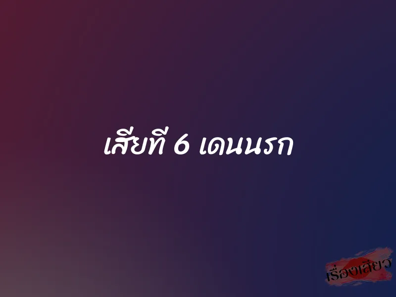 เสียที 6 เดนนรก 1 เสียที 6 เดนนรก